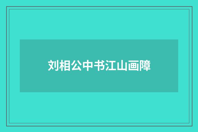 刘相公中书江山画障