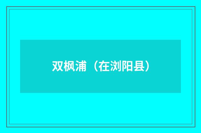 双枫浦（在浏阳县）