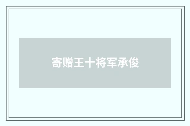 寄赠王十将军承俊