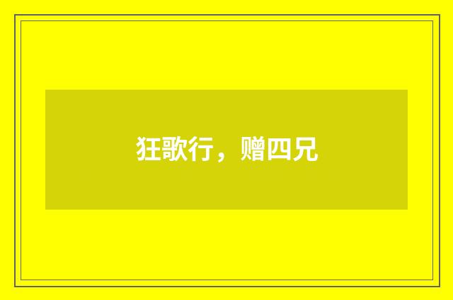 狂歌行，赠四兄