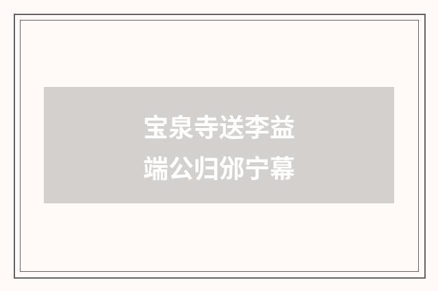 宝泉寺送李益端公归邠宁幕