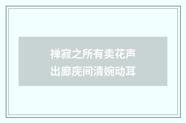禅寂之所有卖花声出廊庑间清婉动耳
