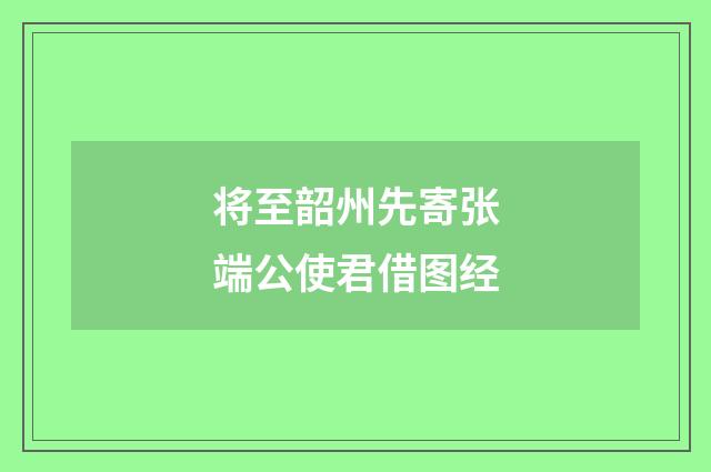 将至韶州先寄张端公使君借图经