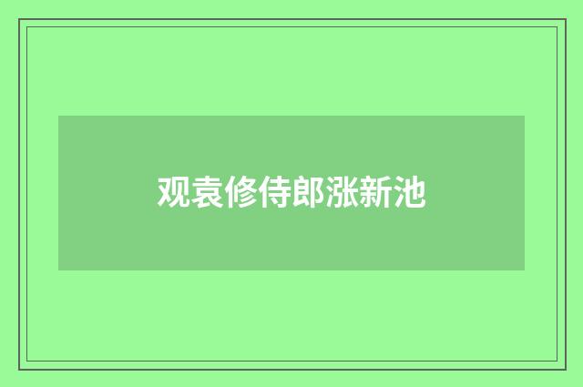 观袁修侍郎涨新池