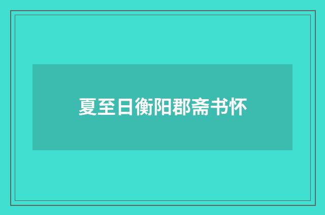夏至日衡阳郡斋书怀
