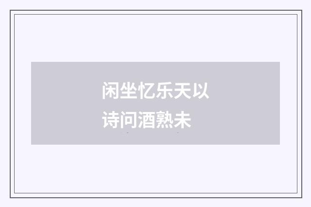 闲坐忆乐天以诗问酒熟未