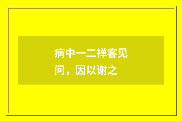 病中一二禅客见问，因以谢之