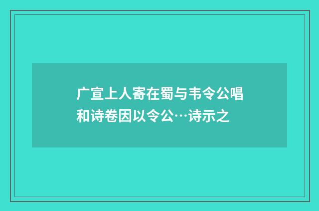 广宣上人寄在蜀与韦令公唱和诗卷因以令公…诗示之