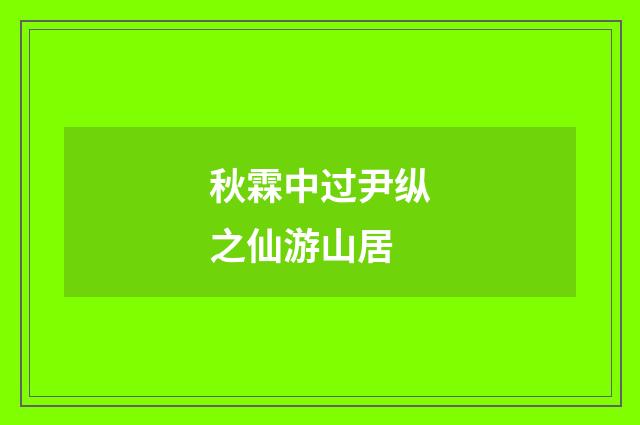 秋霖中过尹纵之仙游山居