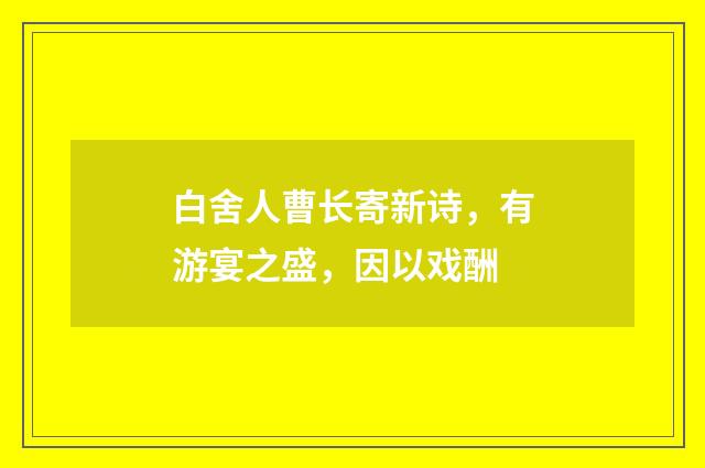 白舍人曹长寄新诗，有游宴之盛，因以戏酬