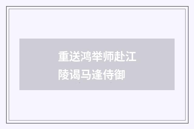 重送鸿举师赴江陵谒马逢侍御
