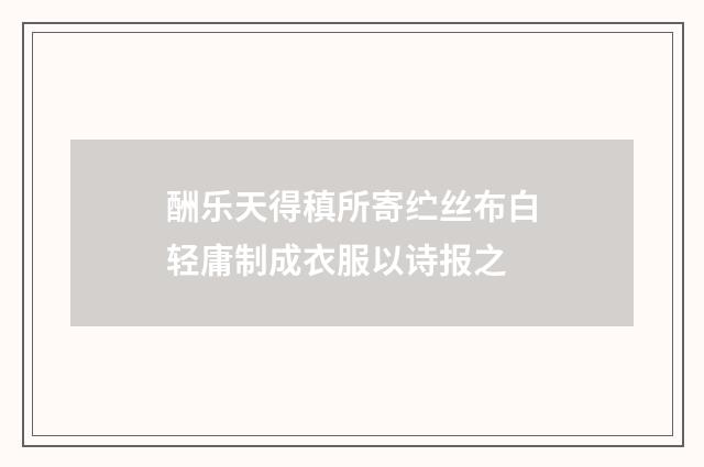 酬乐天得稹所寄纻丝布白轻庸制成衣服以诗报之