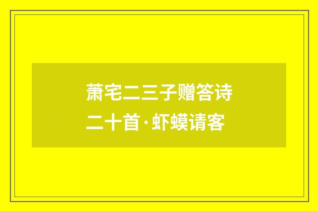 萧宅二三子赠答诗二十首·虾蟆请客