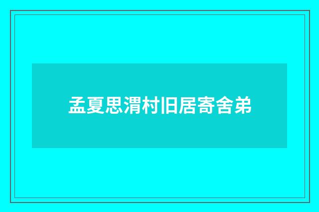 孟夏思渭村旧居寄舍弟
