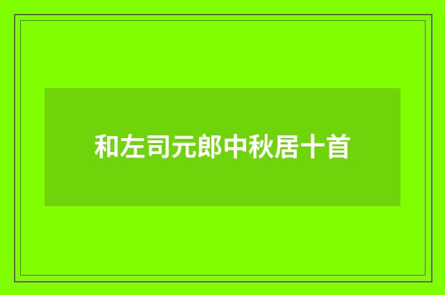 和左司元郎中秋居十首