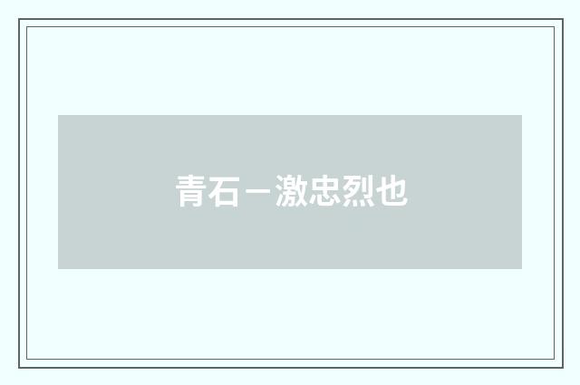青石－激忠烈也