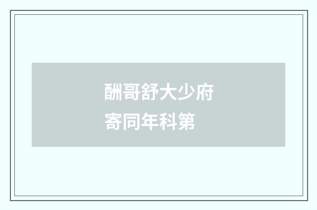 酬哥舒大少府寄同年科第