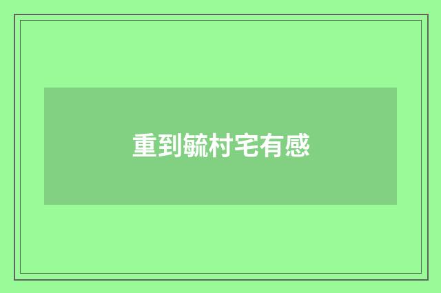 重到毓村宅有感