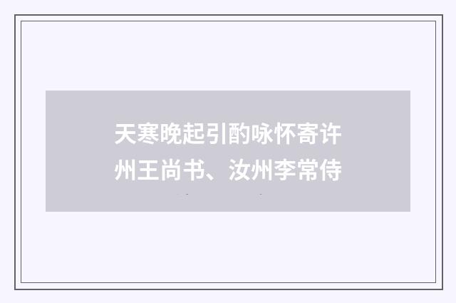天寒晚起引酌咏怀寄许州王尚书、汝州李常侍