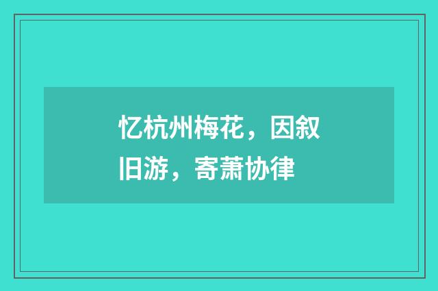 忆杭州梅花，因叙旧游，寄萧协律