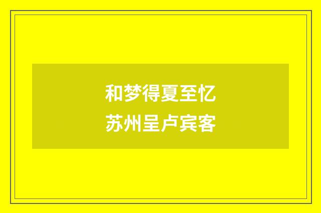 和梦得夏至忆苏州呈卢宾客
