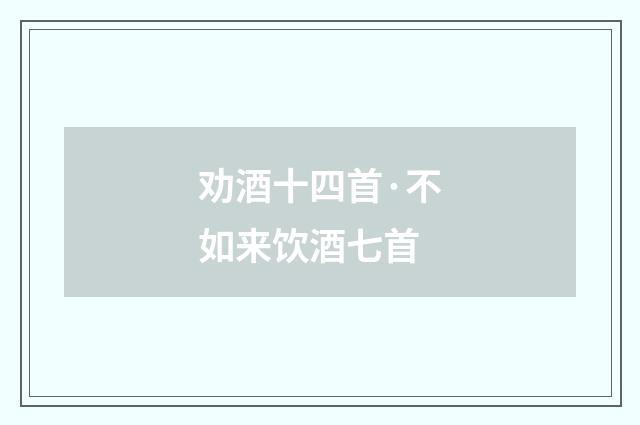 劝酒十四首·不如来饮酒七首