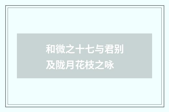 和微之十七与君别及陇月花枝之咏
