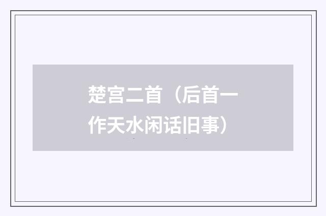 楚宫二首（后首一作天水闲话旧事）