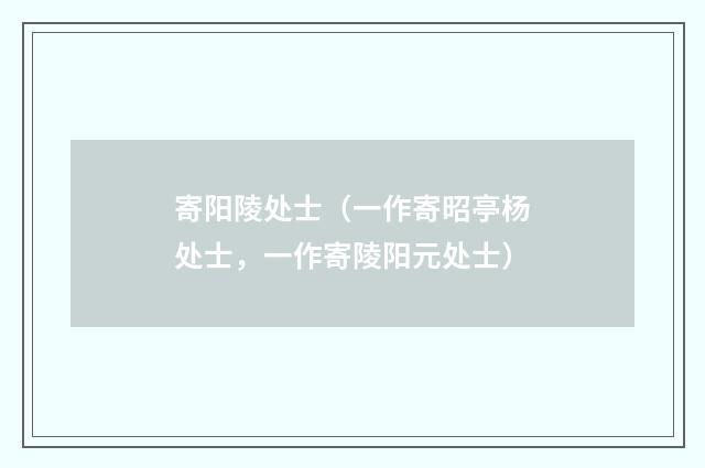 寄阳陵处士（一作寄昭亭杨处士，一作寄陵阳元处士）