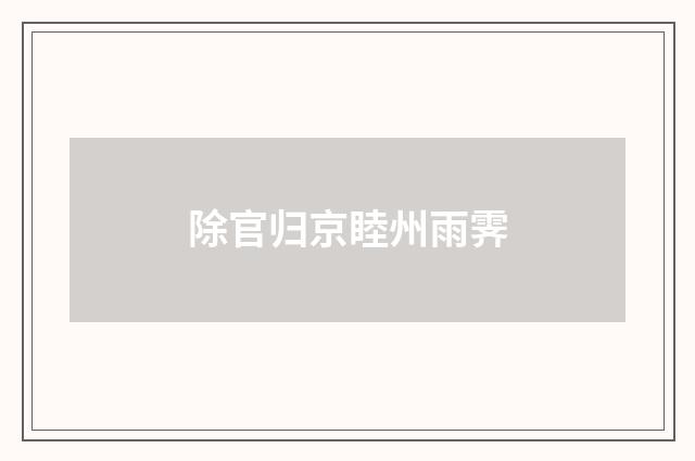 除官归京睦州雨霁