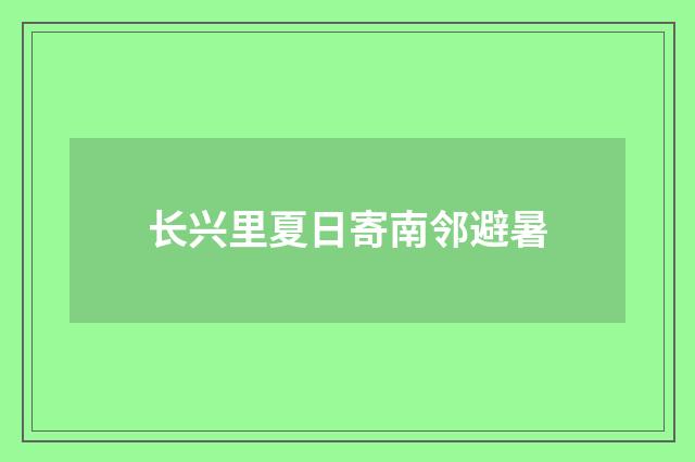 长兴里夏日寄南邻避暑