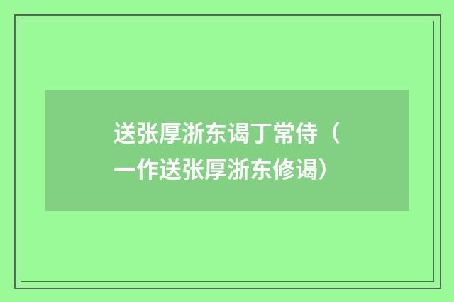 送张厚浙东谒丁常侍（一作送张厚浙东修谒）