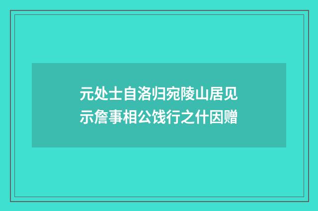 元处士自洛归宛陵山居见示詹事相公饯行之什因赠