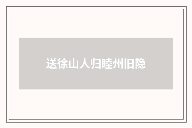 送徐山人归睦州旧隐