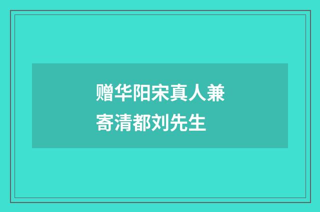 赠华阳宋真人兼寄清都刘先生