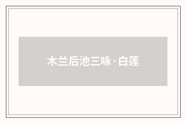 木兰后池三咏·白莲