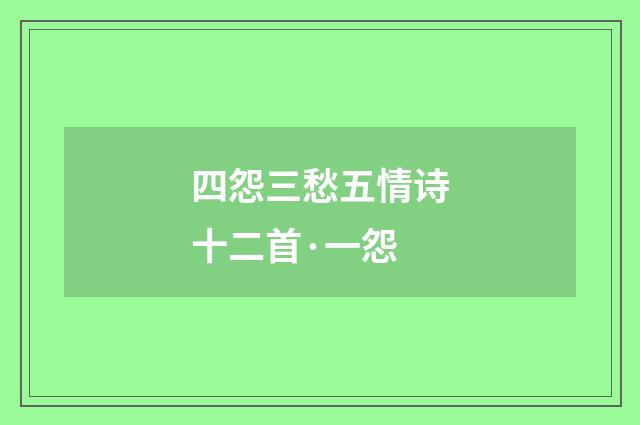 四怨三愁五情诗十二首·一怨