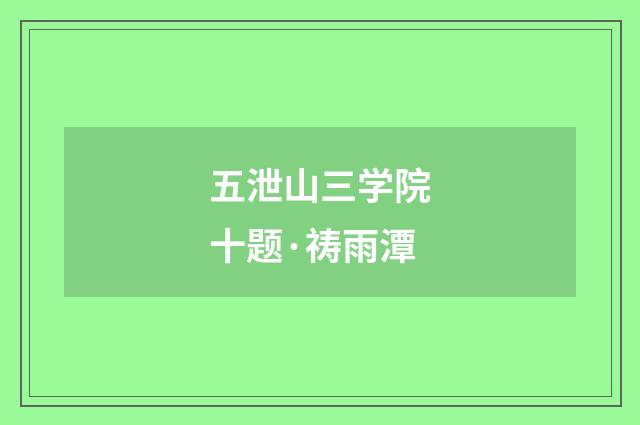 五泄山三学院十题·祷雨潭