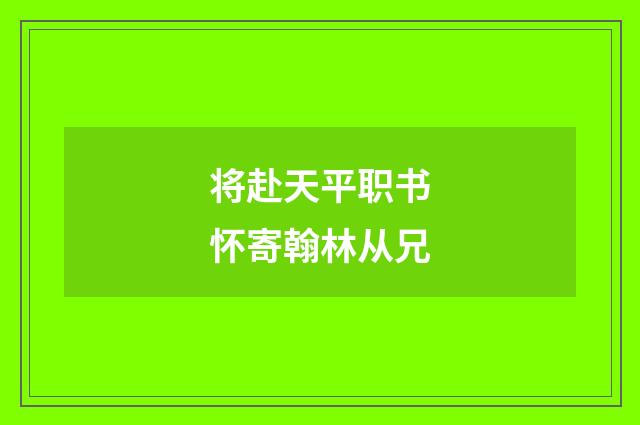 将赴天平职书怀寄翰林从兄