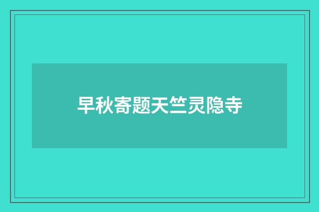 早秋寄题天竺灵隐寺