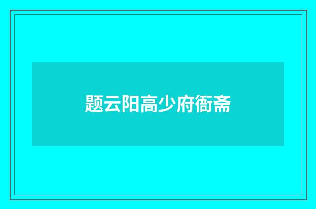 题云阳高少府衙斋