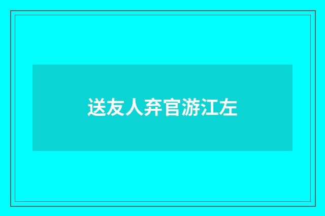 送友人弃官游江左