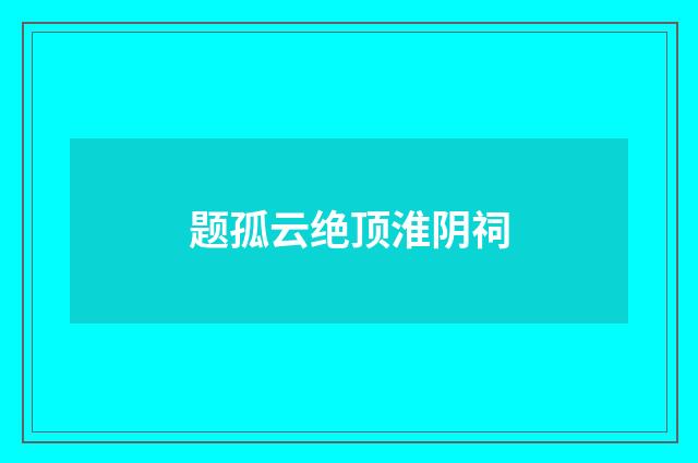 题孤云绝顶淮阴祠
