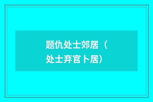 题仇处士郊居（处士弃官卜居）