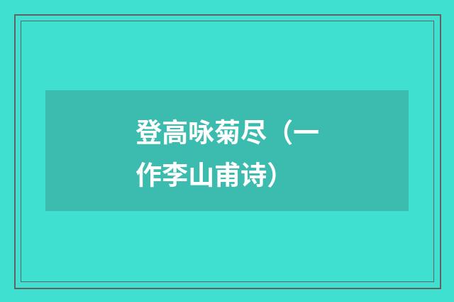 登高咏菊尽（一作李山甫诗）