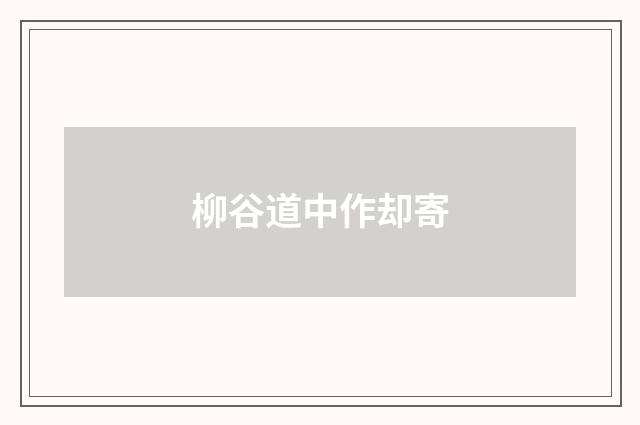 柳谷道中作却寄