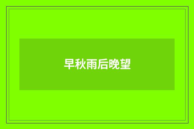 早秋雨后晚望