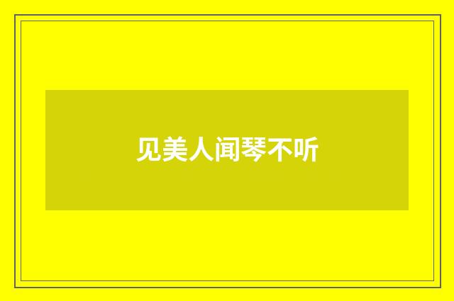 见美人闻琴不听