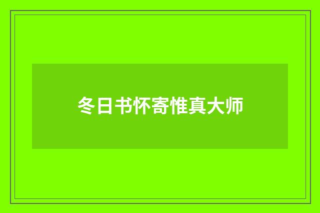 冬日书怀寄惟真大师