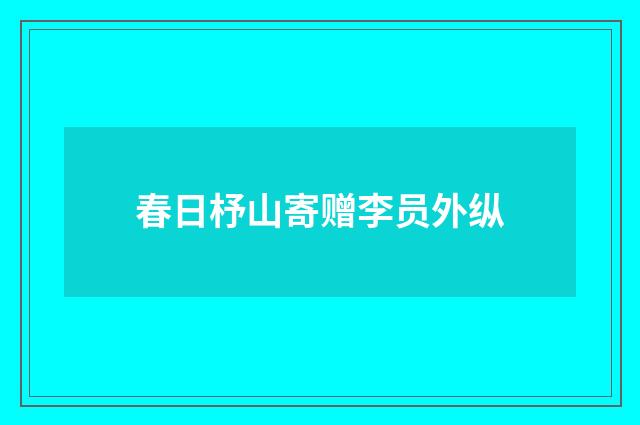 春日杼山寄赠李员外纵
